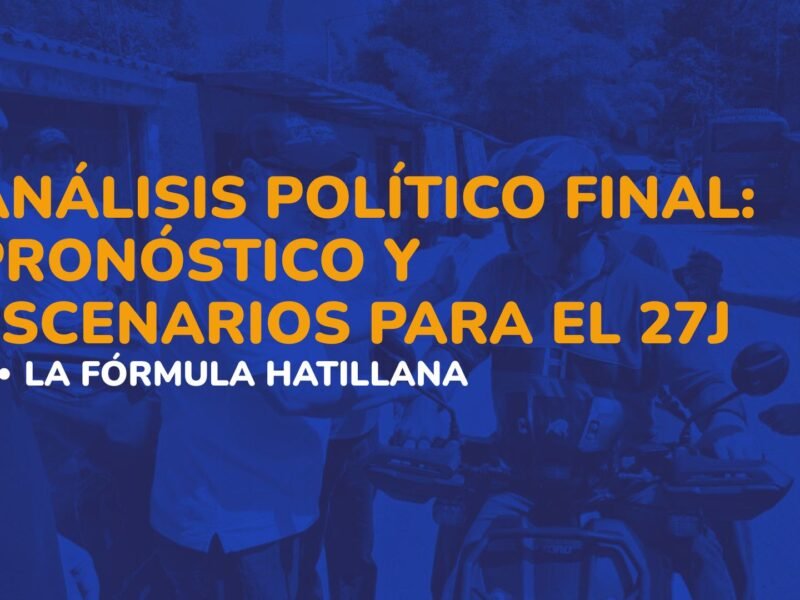 Análisis Político Final: Pronóstico y Escenarios para el 27J