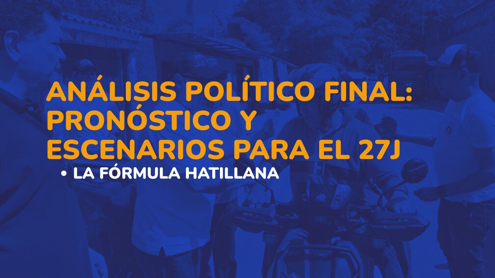Análisis Político Final: Pronóstico y Escenarios para el 27J